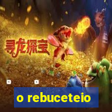 o rebuceteio